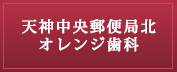 天神中央郵便局北オレンジ歯科